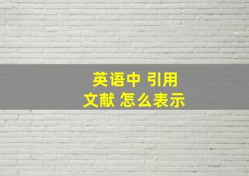 英语中 引用文献 怎么表示